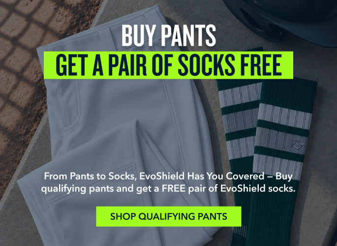 BUY PANTS GET A PAIR OF SOCKS FREE From Pants to Socks, EvoShield Has You Covered  Buy qualifying pants and get a FREE pair of EvoShield socks. shop qualifying pants